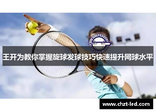 王开为教你掌握旋球发球技巧快速提升网球水平