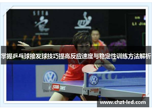 掌握乒乓球接发球技巧提高反应速度与稳定性训练方法解析