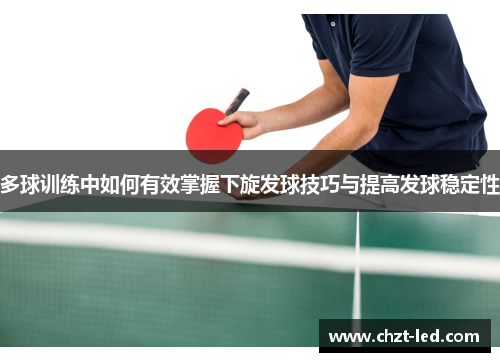 多球训练中如何有效掌握下旋发球技巧与提高发球稳定性