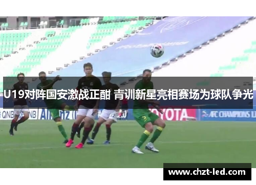 U19对阵国安激战正酣 青训新星亮相赛场为球队争光