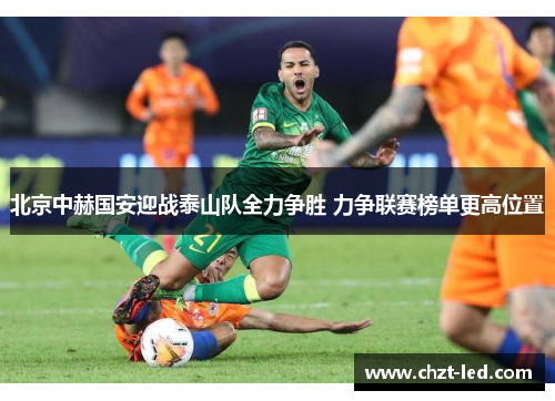 北京中赫国安迎战泰山队全力争胜 力争联赛榜单更高位置